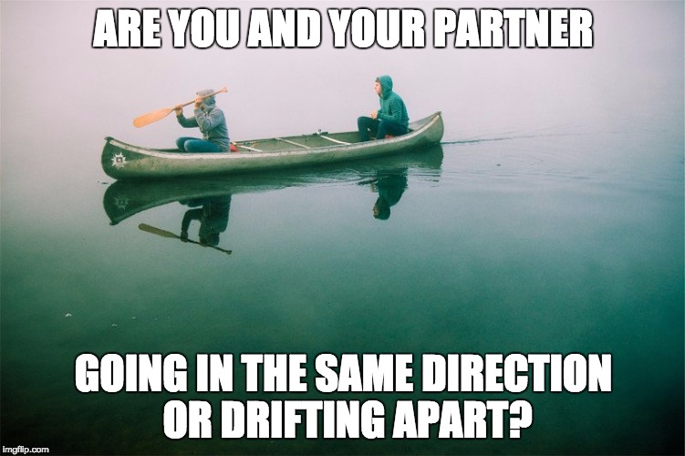 Relationship | ARE YOU AND YOUR PARTNER; GOING IN THE SAME DIRECTION OR DRIFTING APART? | image tagged in relationships,relationship goals,relationship status,relationship advice,key to a happy relationship,couple | made w/ Imgflip meme maker