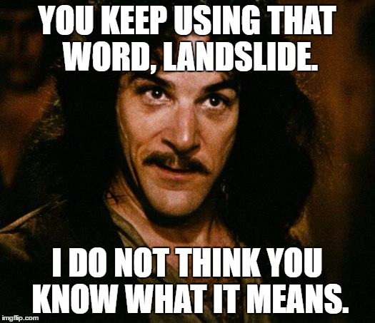 Inigo Montoya Meme | YOU KEEP USING THAT WORD, LANDSLIDE. I DO NOT THINK YOU KNOW WHAT IT MEANS. | image tagged in memes,inigo montoya | made w/ Imgflip meme maker