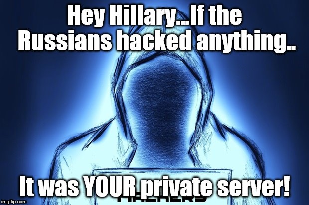 Hey Hillary...If the Russians hacked anything.. It was YOUR private server! | image tagged in hillary,donald trump,russia | made w/ Imgflip meme maker