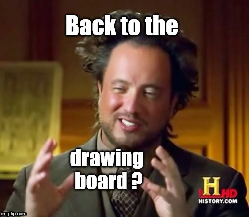 Ancient Aliens Meme | Back to the drawing board ? | image tagged in memes,ancient aliens | made w/ Imgflip meme maker