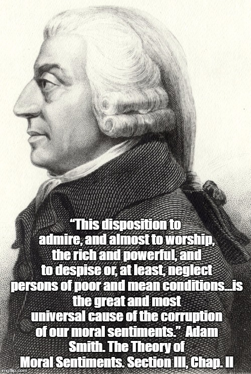 “This disposition to admire, and almost to worship, the rich and powerful, and to despise or, at least, neglect persons of poor and mean con | made w/ Imgflip meme maker