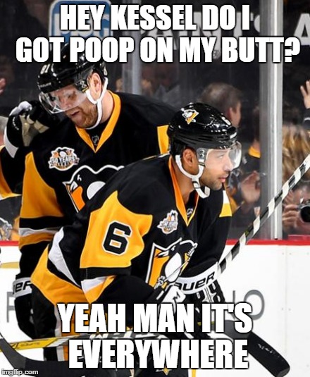 Kessel Butt Check | HEY KESSEL DO I GOT POOP ON MY BUTT? YEAH MAN IT'S EVERYWHERE | image tagged in phil kessel,pittsburgh penguins | made w/ Imgflip meme maker