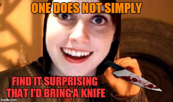 ONE DOES NOT SIMPLY FIND IT SURPRISING THAT I'D BRING A KNIFE | made w/ Imgflip meme maker