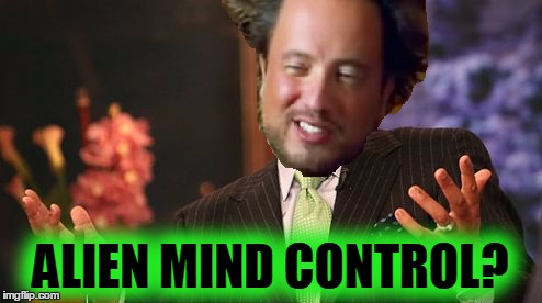 ALIEN MIND CONTROL? | made w/ Imgflip meme maker