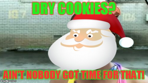 DRY COOKIES? AIN'T NOBODY GOT TIME FOR THAT! | made w/ Imgflip meme maker