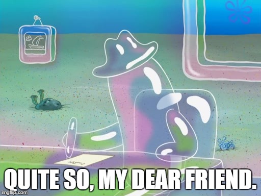 QUITE SO, MY DEAR FRIEND. | made w/ Imgflip meme maker