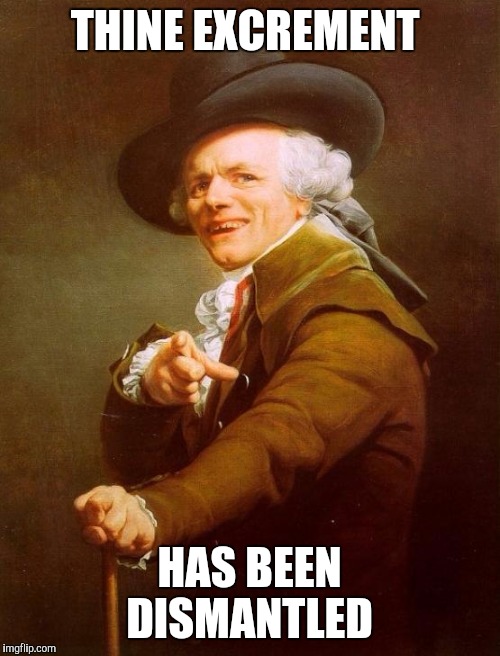 Joseph Ducreux | THINE EXCREMENT; HAS BEEN DISMANTLED | image tagged in memes,joseph ducreux | made w/ Imgflip meme maker