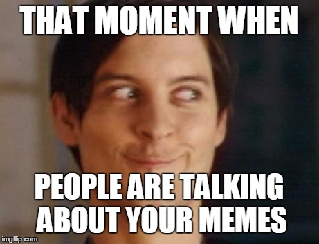 Spiderman Peter Parker | THAT MOMENT WHEN; PEOPLE ARE TALKING ABOUT YOUR MEMES | image tagged in memes,spiderman peter parker | made w/ Imgflip meme maker