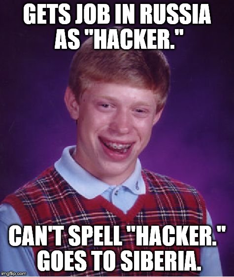 Bad Luck Brian Meme | GETS JOB IN RUSSIA AS "HACKER." CAN'T SPELL "HACKER." GOES TO SIBERIA. | image tagged in memes,bad luck brian | made w/ Imgflip meme maker