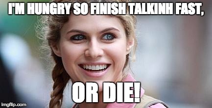 PJO Memes | I'M HUNGRY SO FINISH TALKINH FAST, OR DIE! | image tagged in percy jackson | made w/ Imgflip meme maker