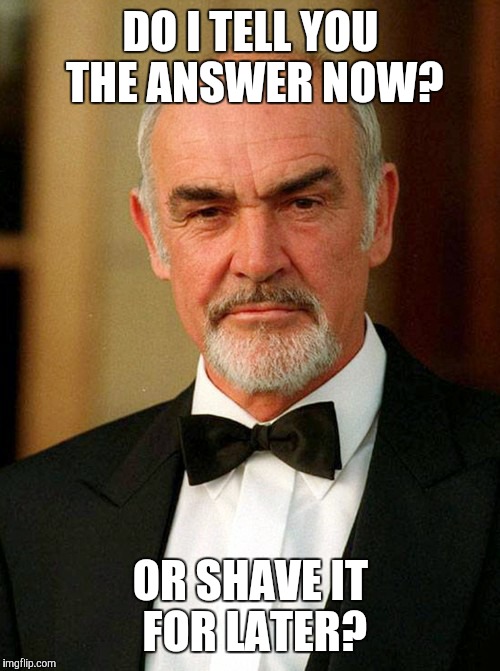DO I TELL YOU THE ANSWER NOW? OR SHAVE IT FOR LATER? | made w/ Imgflip meme maker