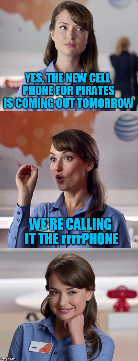 Lily from AT&T  | YES, THE NEW CELL PHONE FOR PIRATES IS COMING OUT TOMORROW; WE'RE CALLING IT THE rrrrPHONE | image tagged in lily from att | made w/ Imgflip meme maker