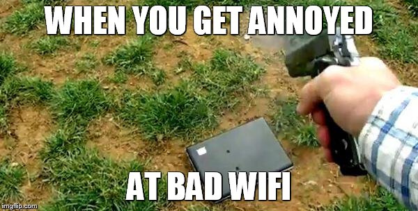 Laptop shooting | WHEN YOU GET ANNOYED; AT BAD WIFI | image tagged in laptop shooting | made w/ Imgflip meme maker