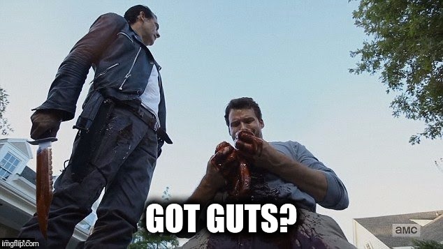 GOT GUTS? | image tagged in the walking dead,negan,negan and lucille,walking dead,spencer | made w/ Imgflip meme maker