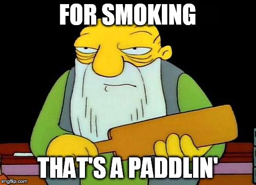 That's a paddlin' Meme | FOR SMOKING; THAT'S A PADDLIN' | image tagged in memes,that's a paddlin' | made w/ Imgflip meme maker