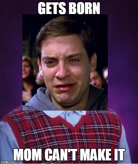 GETS BORN; MOM CAN'T MAKE IT | image tagged in bad luck brian,peter parker cry | made w/ Imgflip meme maker
