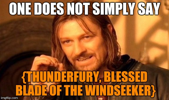 One Does Not Simply Meme | ONE DOES NOT SIMPLY SAY; {THUNDERFURY, BLESSED BLADE OF THE WINDSEEKER} | image tagged in memes,one does not simply | made w/ Imgflip meme maker