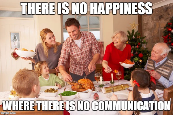 Christmas Dinner | THERE IS NO HAPPINESS; WHERE THERE IS NO COMMUNICATION | image tagged in christmas dinner | made w/ Imgflip meme maker