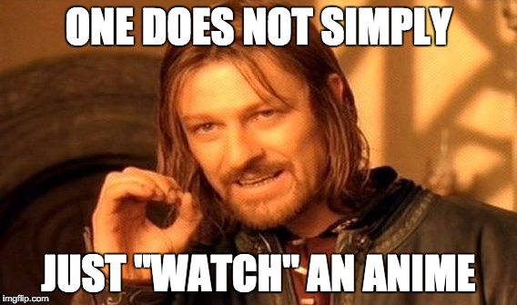 One Does Not Simply Meme | ONE DOES NOT SIMPLY; JUST "WATCH" AN ANIME | image tagged in memes,one does not simply | made w/ Imgflip meme maker