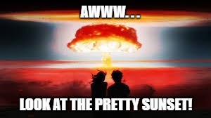 AWWW. . . LOOK AT THE PRETTY SUNSET! | made w/ Imgflip meme maker