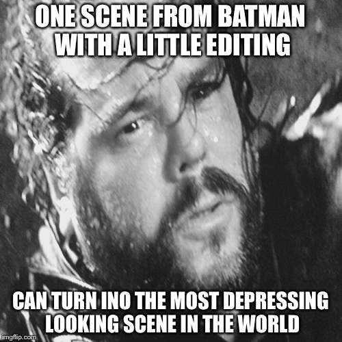 ONE SCENE FROM BATMAN WITH A LITTLE EDITING; CAN TURN INO THE MOST DEPRESSING LOOKING SCENE IN THE WORLD | image tagged in batman | made w/ Imgflip meme maker