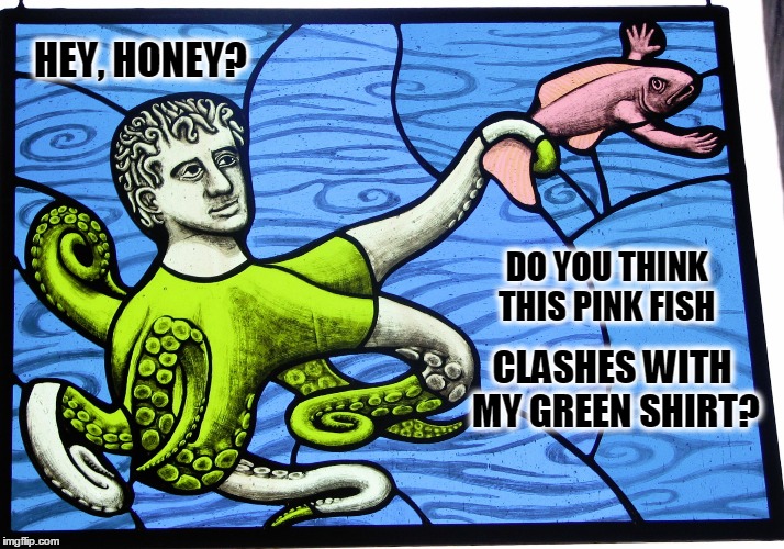 Mythical Medieval Meme : Dressing for the Office Christmas Party | HEY, HONEY? DO YOU THINK THIS PINK FISH; CLASHES WITH MY GREEN SHIRT? | image tagged in meme,medieval memes,shabbyrose2 meme,decisions decisions,mythical creatures | made w/ Imgflip meme maker