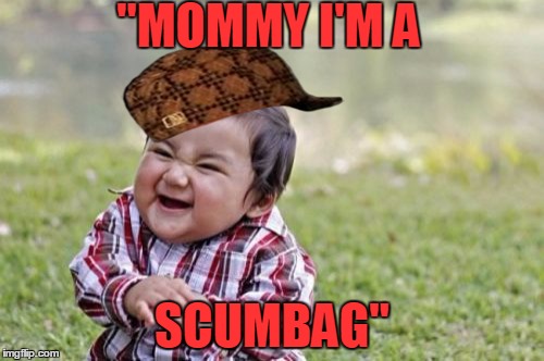 Evil Toddler Meme | "MOMMY I'M A; SCUMBAG" | image tagged in memes,evil toddler,scumbag | made w/ Imgflip meme maker