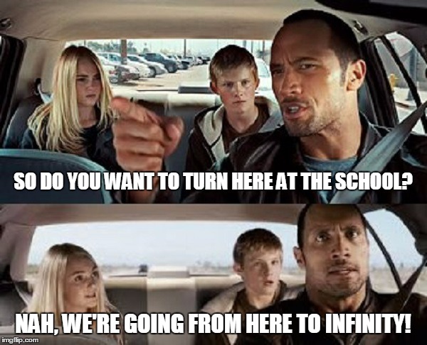 NAH, WE'RE GOING FROM HERE TO INFINITY! SO DO YOU WANT TO TURN HERE AT THE SCHOOL? | made w/ Imgflip meme maker
