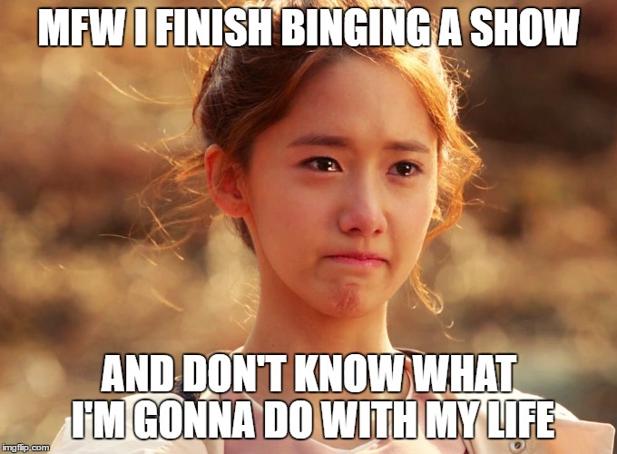 Especially when there's only 10-13 episodes in a season. I feel so empty... | MFW I FINISH BINGING A SHOW; AND DON'T KNOW WHAT I'M GONNA DO WITH MY LIFE | image tagged in yoona crying,binge watching,tv shows | made w/ Imgflip meme maker