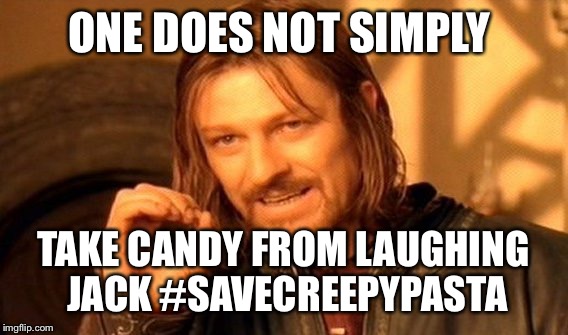 One Does Not Simply Meme | ONE DOES NOT SIMPLY; TAKE CANDY FROM LAUGHING JACK
#SAVECREEPYPASTA | image tagged in memes,one does not simply | made w/ Imgflip meme maker