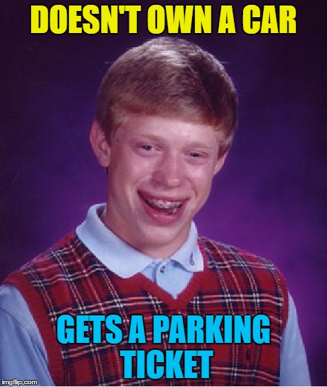 Bad Luck Brian Meme | DOESN'T OWN A CAR GETS A PARKING TICKET | image tagged in memes,bad luck brian | made w/ Imgflip meme maker