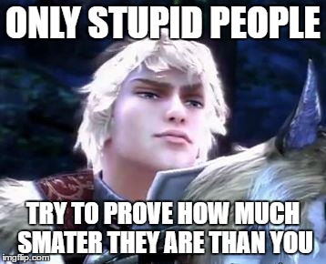 smugtroklos | ONLY STUPID PEOPLE TRY TO PROVE HOW MUCH SMATER THEY ARE THAN YOU | image tagged in smugtroklos | made w/ Imgflip meme maker