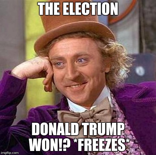 Creepy Condescending Wonka Meme | THE ELECTION; DONALD TRUMP WON!? *FREEZES* | image tagged in memes,creepy condescending wonka | made w/ Imgflip meme maker