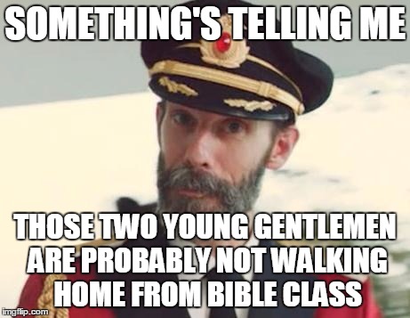 SOMETHING'S TELLING ME THOSE TWO YOUNG GENTLEMEN ARE PROBABLY NOT WALKING HOME FROM BIBLE CLASS | made w/ Imgflip meme maker