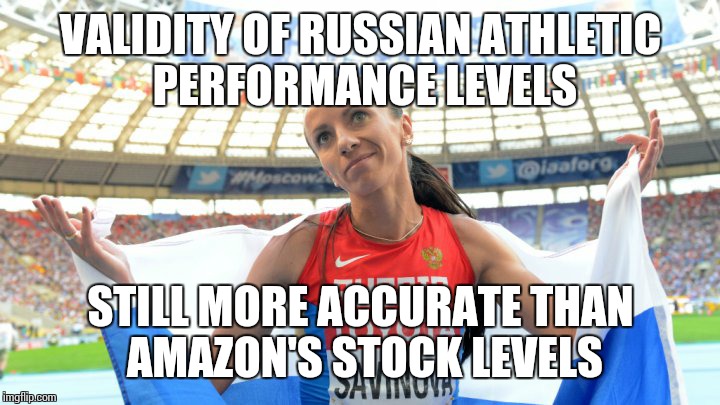  "sorry we had to cancel your order" again. For the third time in a fortnight.  | VALIDITY OF RUSSIAN ATHLETIC PERFORMANCE LEVELS; STILL MORE ACCURATE THAN AMAZON'S STOCK LEVELS | image tagged in russia be like | made w/ Imgflip meme maker