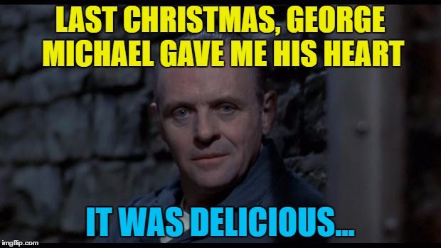 Is it red wine or white wine with heart? :) | LAST CHRISTMAS, GEORGE MICHAEL GAVE ME HIS HEART; IT WAS DELICIOUS... | image tagged in hannibal lecter silence of the lambs,wham,last christmas,music,cannibalism,christmas | made w/ Imgflip meme maker