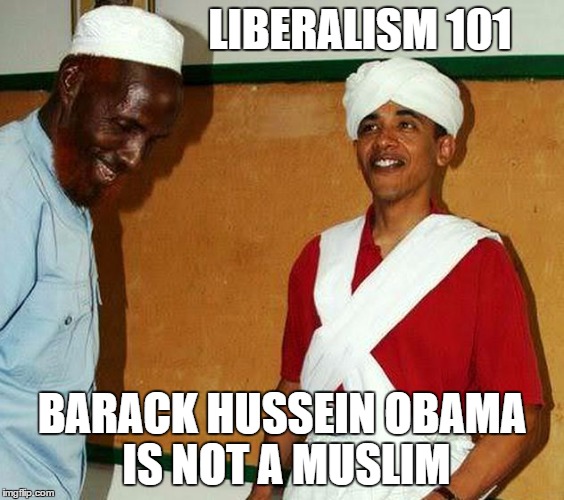 LIBERALISM 101 BARACK HUSSEIN OBAMA IS NOT A MUSLIM | made w/ Imgflip meme maker