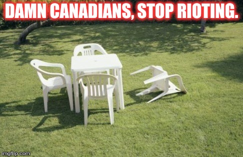 We Will Rebuild | DAMN CANADIANS, STOP RIOTING. | image tagged in memes,we will rebuild | made w/ Imgflip meme maker