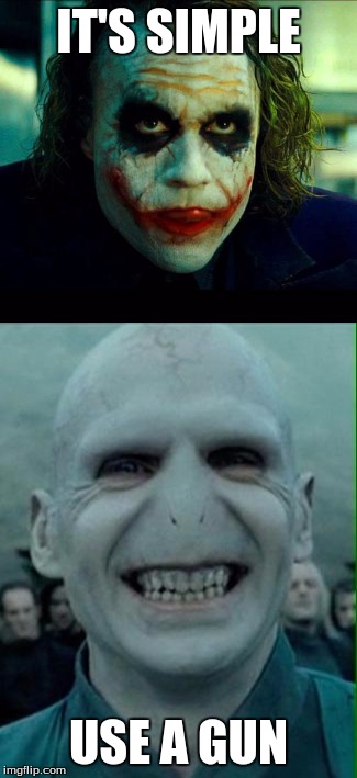 IT'S SIMPLE; USE A GUN | image tagged in voldemort,joker | made w/ Imgflip meme maker