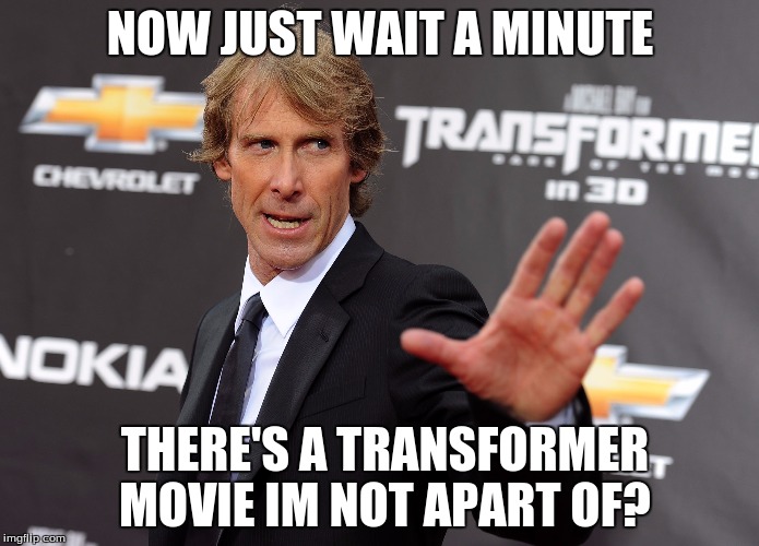 Micheal Bay reactions  | NOW JUST WAIT A MINUTE; THERE'S A TRANSFORMER MOVIE IM NOT APART OF? | image tagged in instagram,meme | made w/ Imgflip meme maker