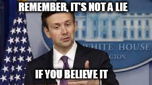 Josh "I'm Rarely" Earnest | REMEMBER, IT'S NOT A LIE; IF YOU BELIEVE IT | image tagged in liar liar,josh earnest funny face | made w/ Imgflip meme maker