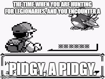 pokemon appears | THE TIME WHEN YOU ARE HUNTING FOR LEGIONARIES, AND YOU ENCOUNTER A; PIDGY, A PIDGY. | image tagged in pokemon appears | made w/ Imgflip meme maker