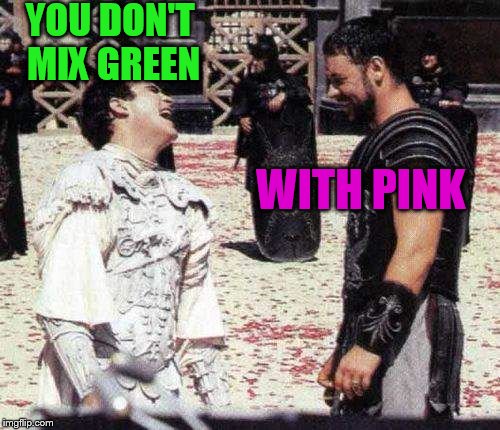 laughing | YOU DON'T MIX GREEN WITH PINK | image tagged in laughing | made w/ Imgflip meme maker