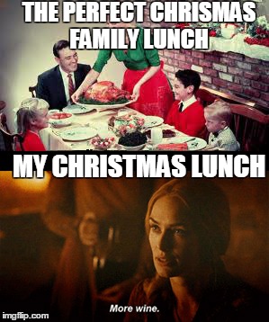 THE PERFECT CHRISMAS FAMILY LUNCH; MY CHRISTMAS LUNCH | image tagged in my-christmas-family-lunch | made w/ Imgflip meme maker