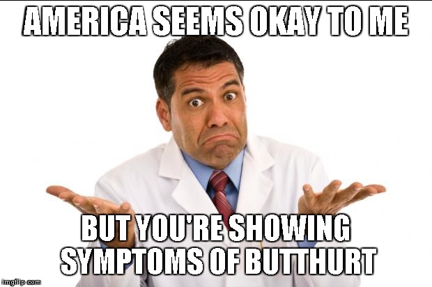 AMERICA SEEMS OKAY TO ME BUT YOU'RE SHOWING SYMPTOMS OF BUTTHURT | made w/ Imgflip meme maker