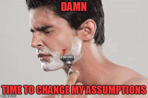 DAMN TIME TO CHANGE MY ASSUMPTIONS | made w/ Imgflip meme maker
