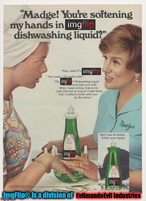 Lynch1978.5 and CanolaQueen trust Madge and ImgFlip Dishwashing Soap to clean and make their hands soft & silky smooth! | ImgFlip® Is a division of; EvilmandoEvil Industries | image tagged in memes,imgflip,dishes,evilmandoevil,funny | made w/ Imgflip meme maker