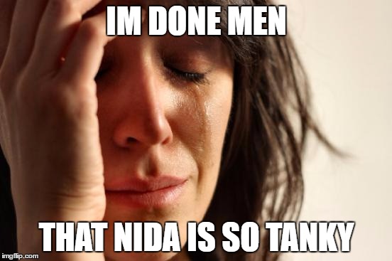 First World Problems | IM DONE MEN; THAT NIDA IS SO TANKY | image tagged in memes,first world problems | made w/ Imgflip meme maker