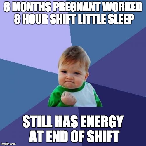 Success Kid Meme | 8 MONTHS PREGNANT WORKED 8 HOUR SHIFT LITTLE SLEEP; STILL HAS ENERGY AT END OF SHIFT | image tagged in memes,success kid | made w/ Imgflip meme maker