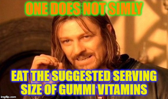 One Does Not Simply Meme | ONE DOES NOT SIMLY; EAT THE SUGGESTED SERVING SIZE OF GUMMI VITAMINS | image tagged in memes,one does not simply | made w/ Imgflip meme maker